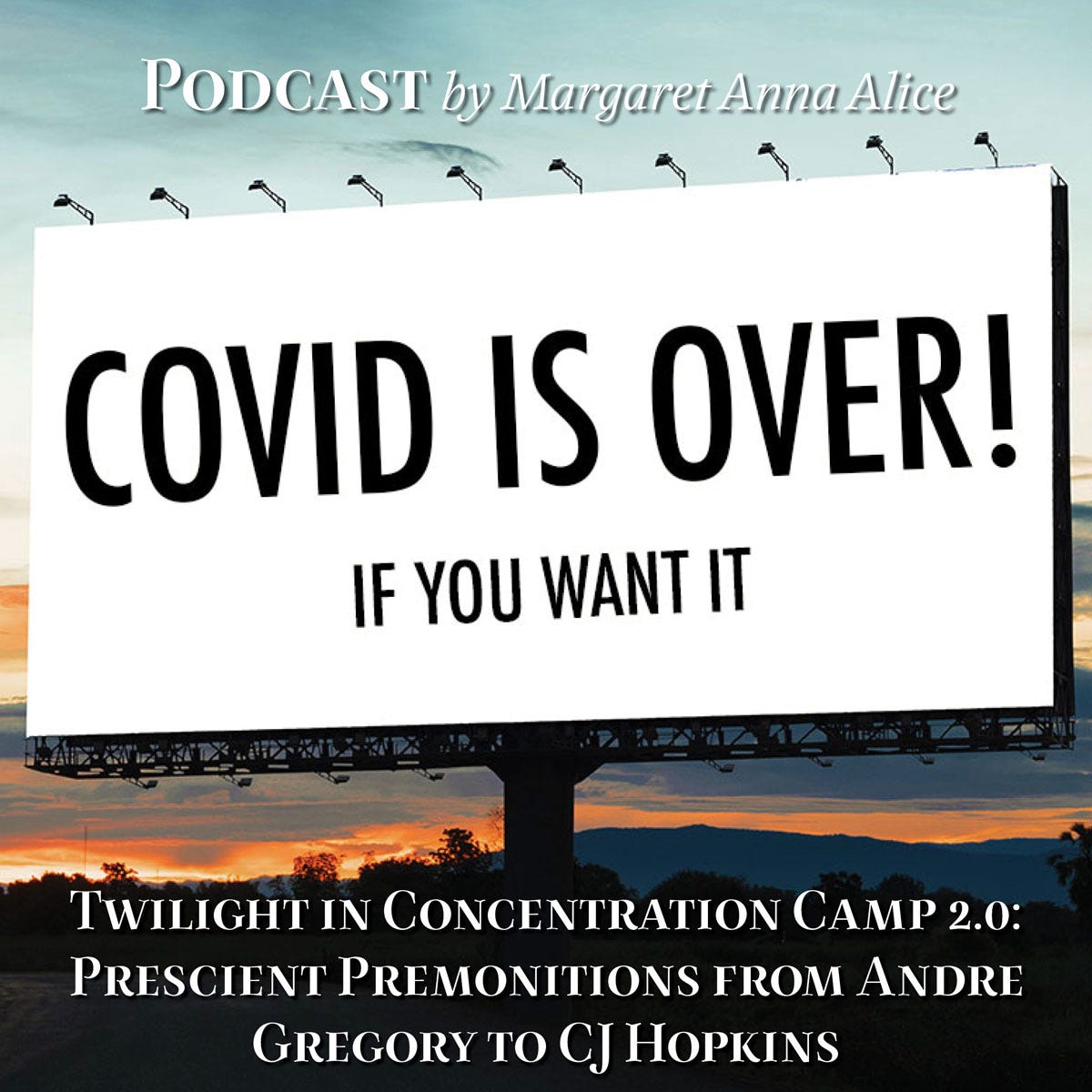 COVID IS OVER! ... If You Want It: Twilight in Concentration Camp 2.0: Prescient Premonitions from Andre Gregory to CJ Hopkins
