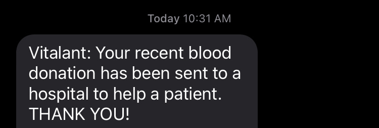 screenshot of a text message " Vitalant: Your recent blood donation has been sent to a hospital to help a patient. THANK YOU!