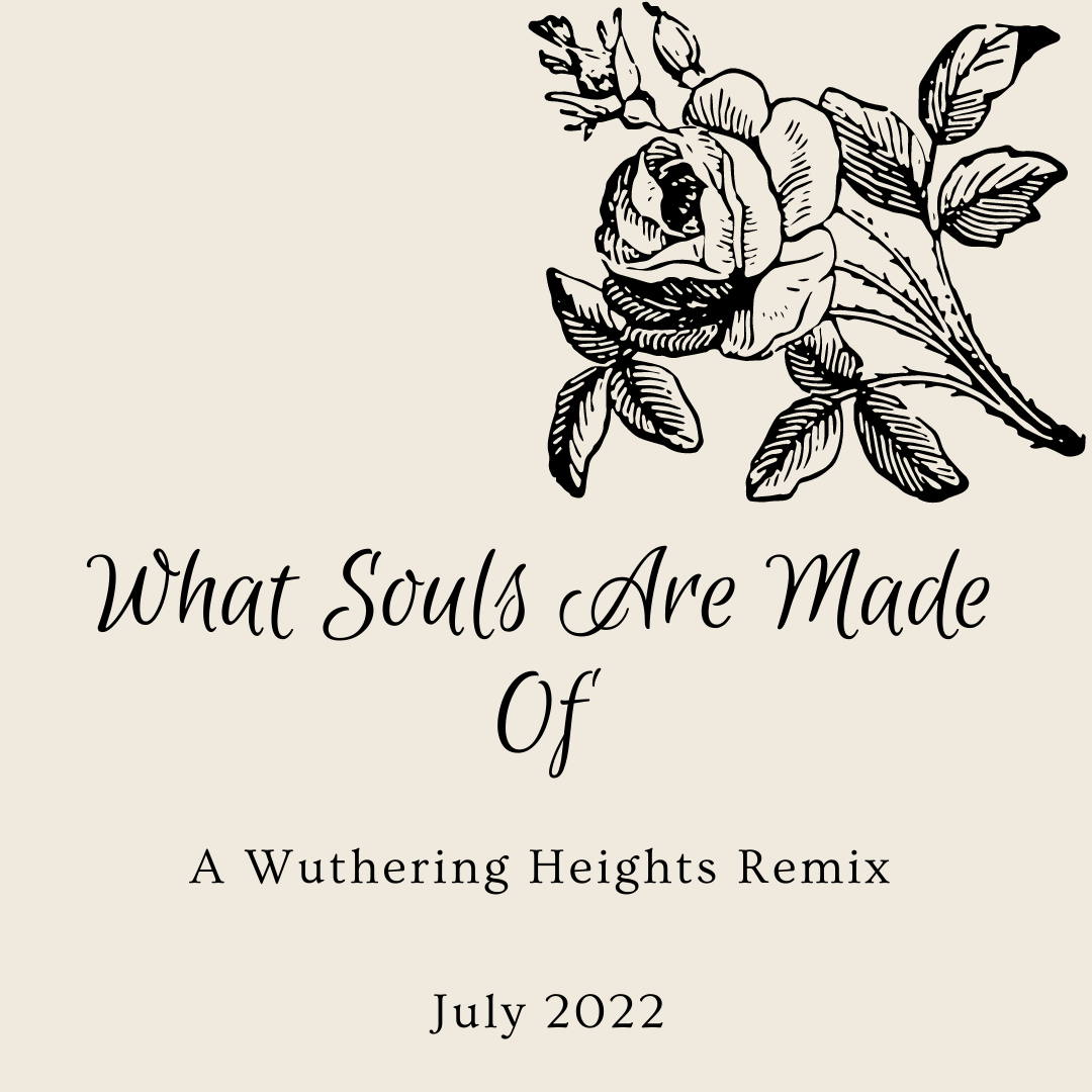 What Souls Are Made Of, A Wuthering Heights remix, July 2022, with the image of a rose to the top right
