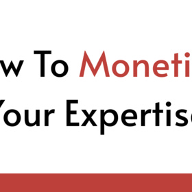 How To Monetize Your Expertise: 6 Questions To Ask Yourself