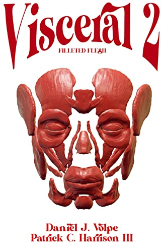 Visceral 2: Filleted Flesh by [Daniel J. Volpe, Patrick C. Harrison III]