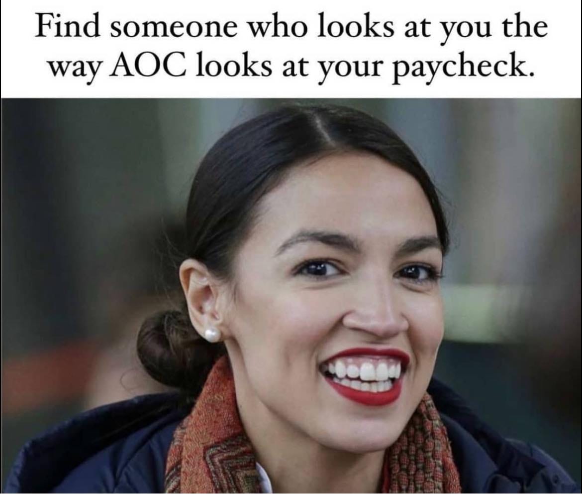 May be an image of 1 person and text that says 'Find someone who looks at you the way AOC looks at your paycheck.'