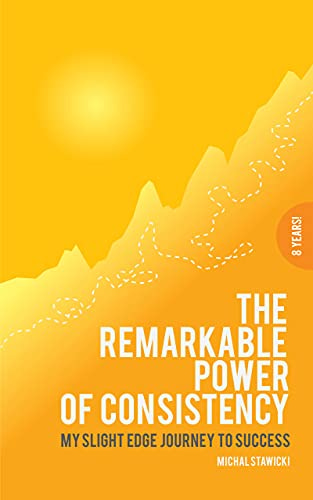 The Remarkable Power of Consistency: My Slight Edge Journey to Success by Michal Stawicki
