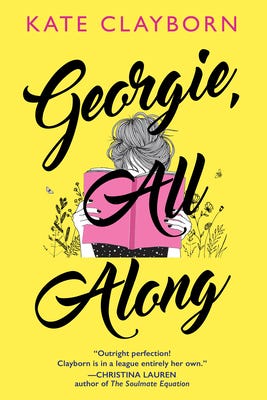 Cover of Kate Clayborn's GEORGIE, ALL ALONG, which is yellow and features an illustration of a woman with her face covered by a pink book, wildflowers growing all around her. The script-y, calligraphy font is impeccably placed over the whole image. I love the comma in the title. Christina Lauren has a quote that the book is Outright perfection! and they are right.