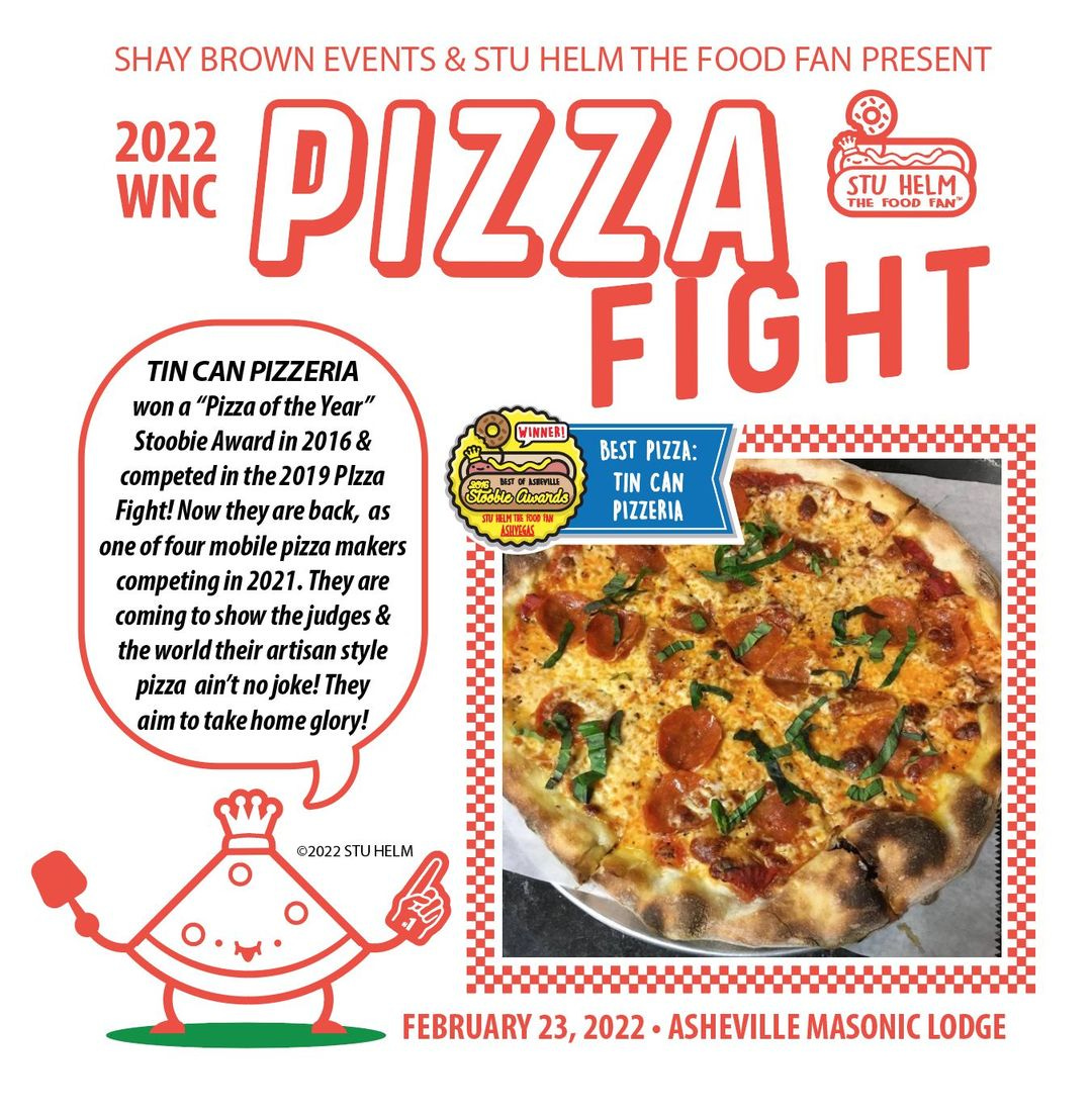May be an image of pizza and text that says 'SHAY BROWN EVENTS & STU HELM THE FOOD FAN PRESENT 2022 WNC PIZZA STU HELM FOOD FAN FIGHT WINNER! BEST PIZZA: TIN CAN PIZZERIA TIN CAN PIZZERIA won "Pizza ofthe Year Stoobie Award in 2016 & competed 2019 Plzza Fight! Now they are back, one Ûour mobile pizza makers competing 2021 They are coming to show the judges & the world their artisan style pizza ain't no joke! They aim take home glory! ©2022 HELM FEBRUARY 23, 2022 MASONIC'