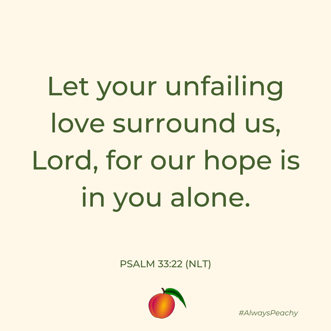 Let your unfailing love surround us, Lord, for our hope is in you alone.