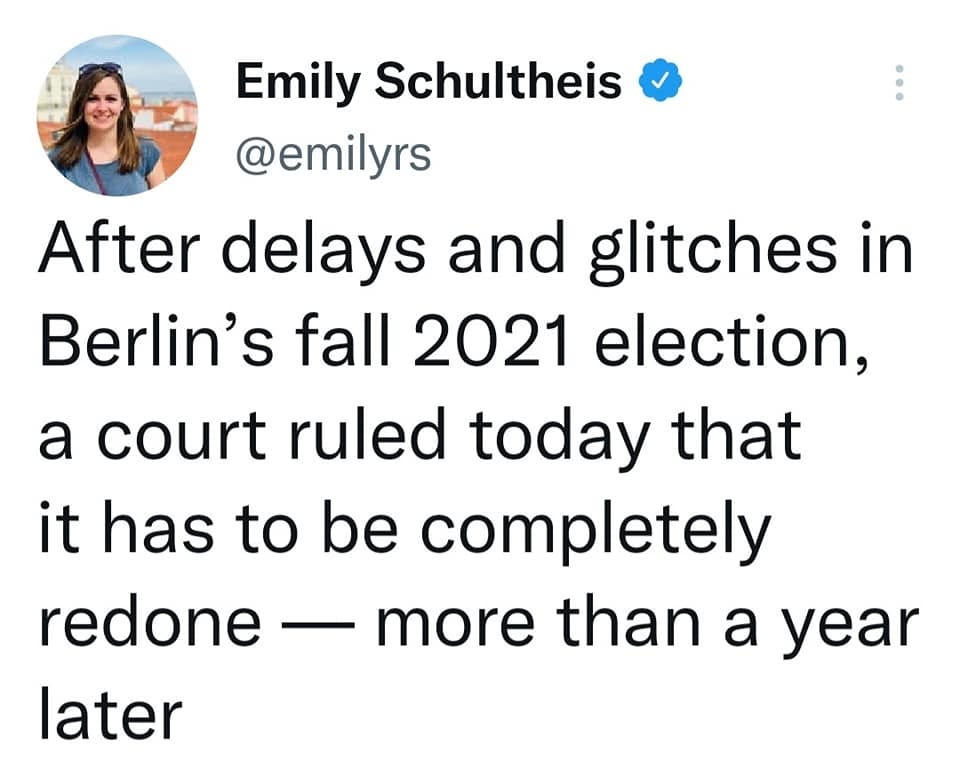 May be a Twitter screenshot of 1 person and text that says 'Emily Schultheis @emilyrs After delays and glitches in Berlin's fall 2021 election, a court ruled today that it has to be completely redone more than a year later'