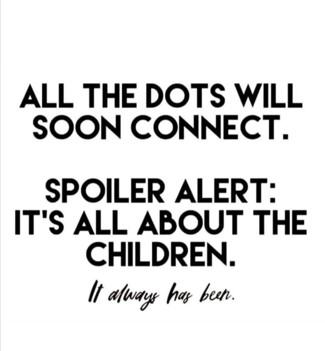 May be an image of text that says "ALL THE DOTS WILL SOON CONNECT. SPOILER ALERT: IT'S ALL ABOUT THE CHILDREN. It always has been."