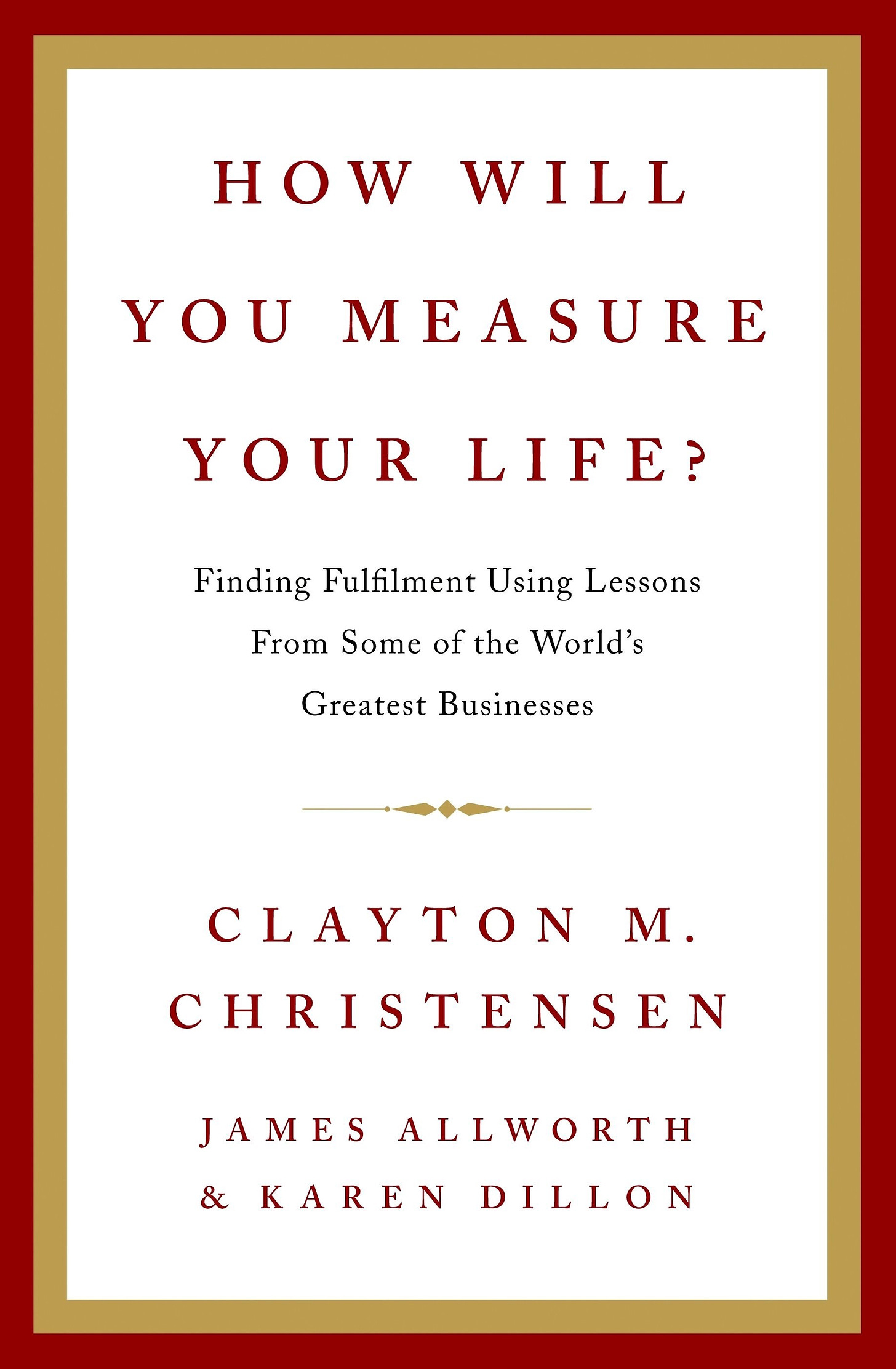 How Will You Measure Your Life?. Clayton M. Christensen | by Brett Hardin |  Constantly Learning