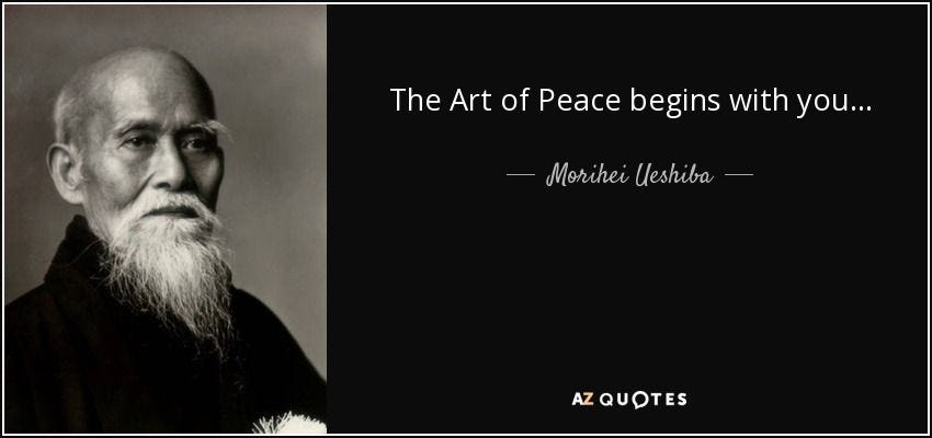 Ueshiba and his quote: "The art of peace begins with you..."