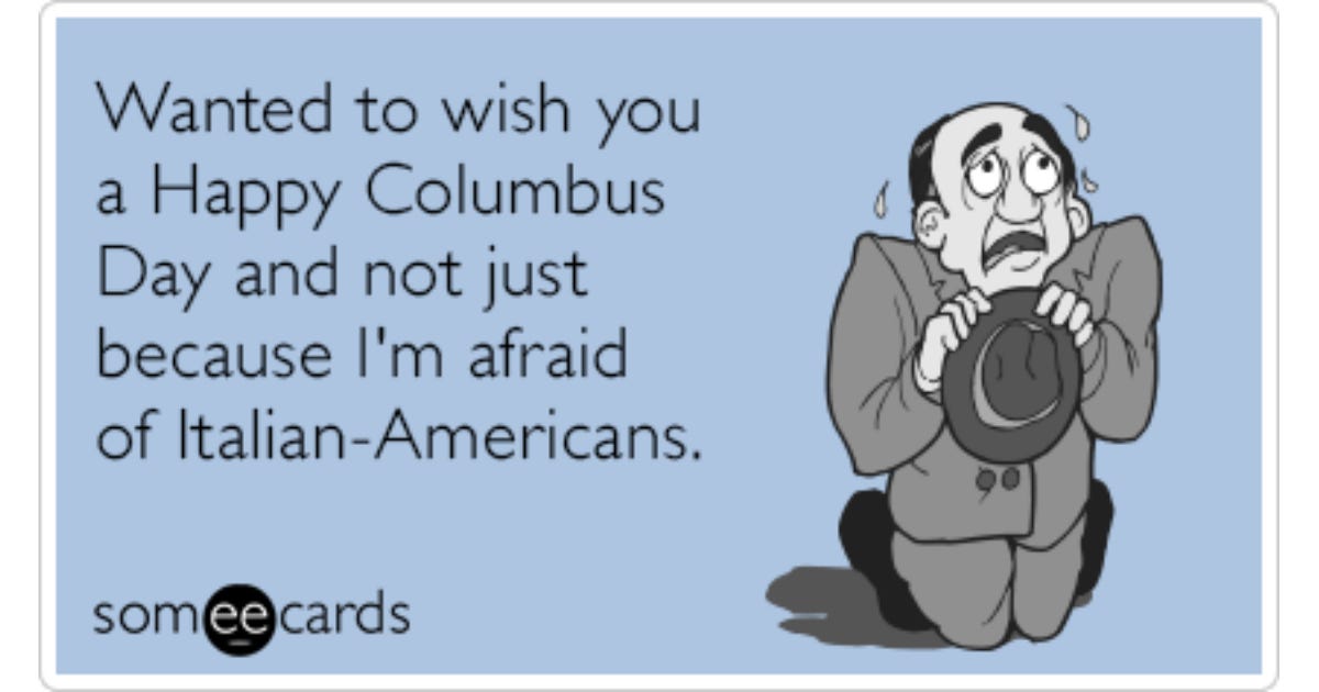 Wanted to wish you a Happy Columbus Day and not just because I'm afraid of  Italian-Americans. | Columbus Day Ecard
