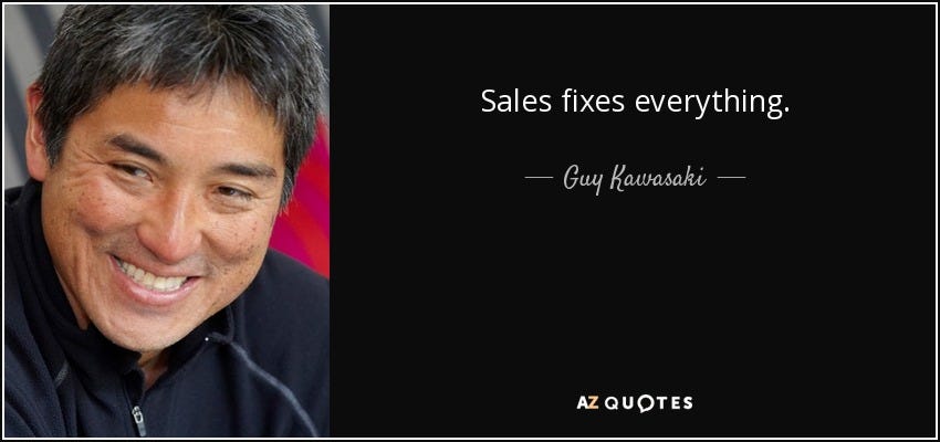 Sales fixes everything. - Guy Kawasaki