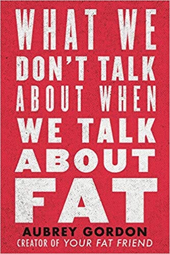 Amazon.com: What We Don't Talk About When We Talk About Fat: 9780807041307:  Gordon, Aubrey: Books