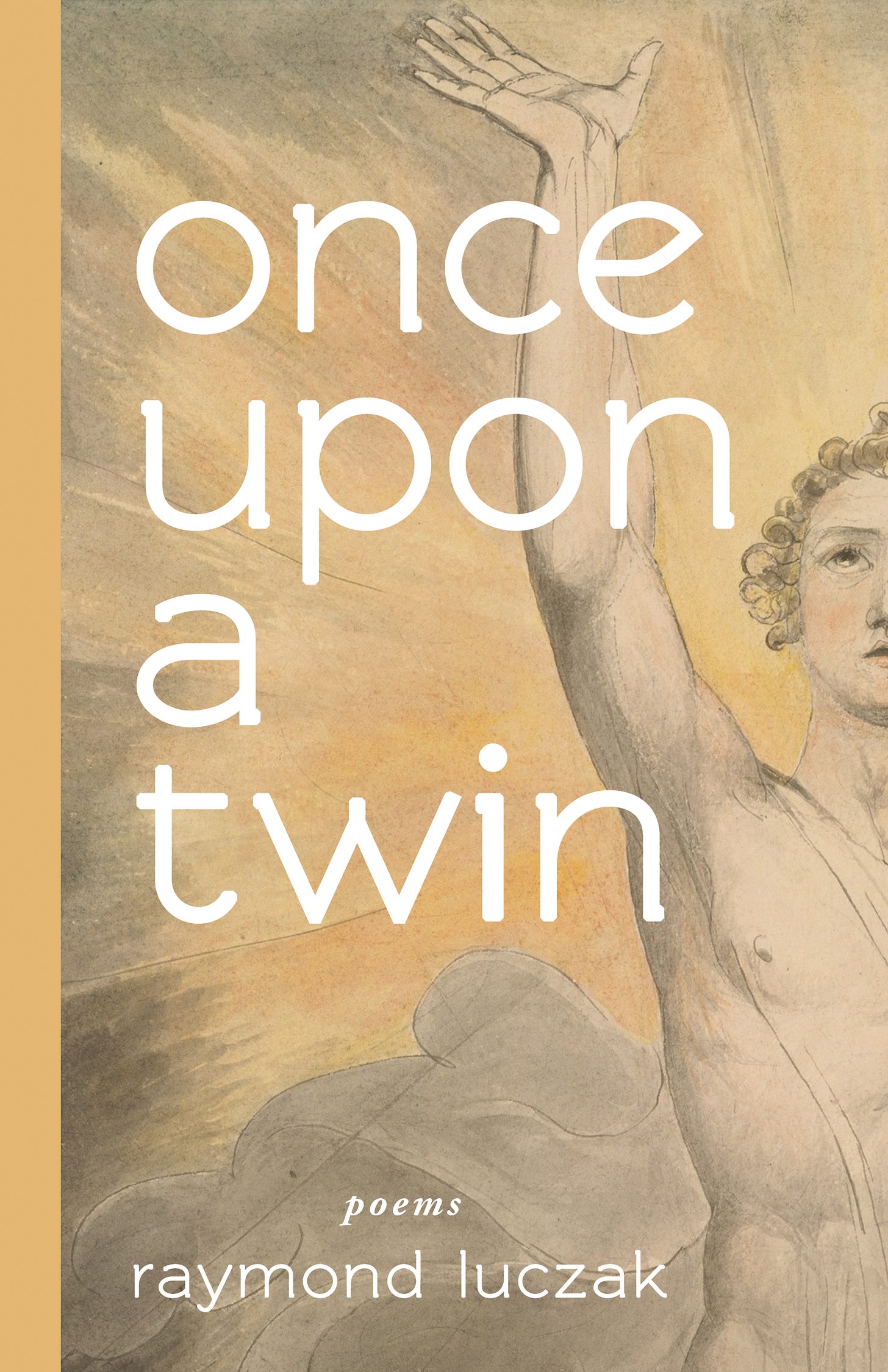 Book cover featuring artwork by William Blake. On right side of cover is half of a partially-nude, muscular, white-presenting angel with curly golden hair. He is looking up to the heavens with one arm stretched upwards, palm open. In the background is a grey cloud and an ochre-hued burst of light. White text overlaying the image reads: once upon a twin, poems, raymond luczak. Cover Design by Mona Z. Kraculdy