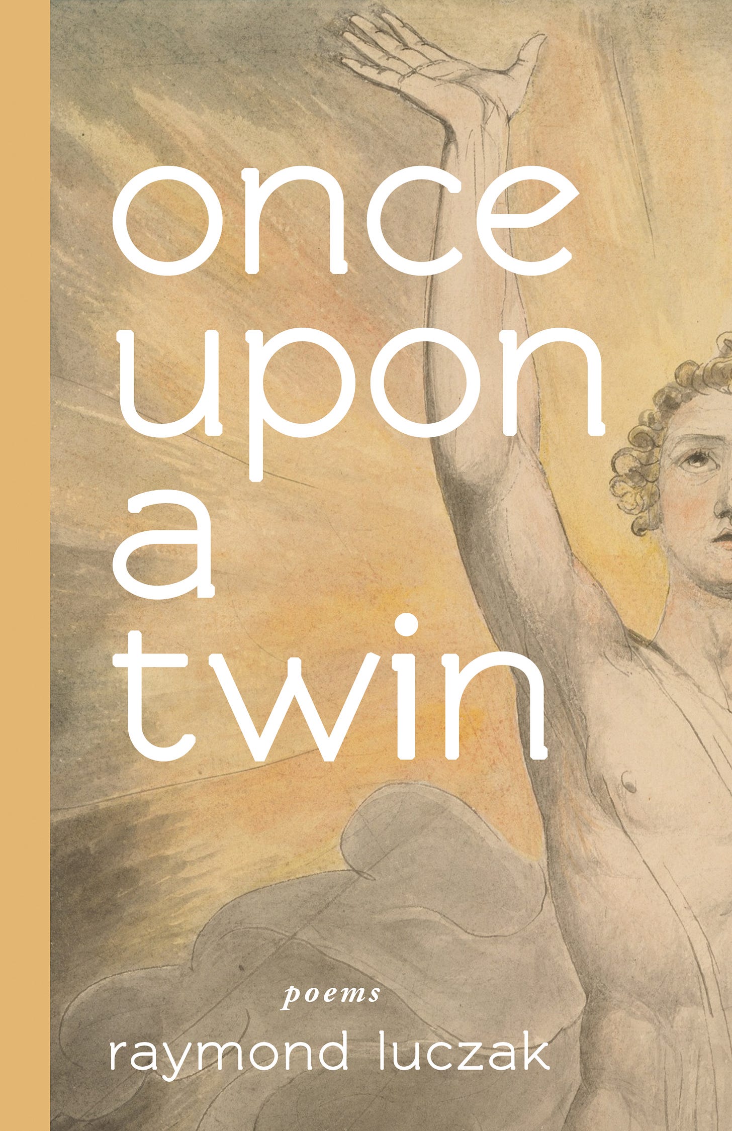 Book cover featuring artwork by William Blake. On right side of cover is half of a partially-nude, muscular, white-presenting angel with curly golden hair. He is looking up to the heavens with one arm stretched upwards, palm open. In the background is a grey cloud and an ochre-hued burst of light. White text overlaying the image reads: once upon a twin, poems, raymond luczak. Cover Design by Mona Z. Kraculdy