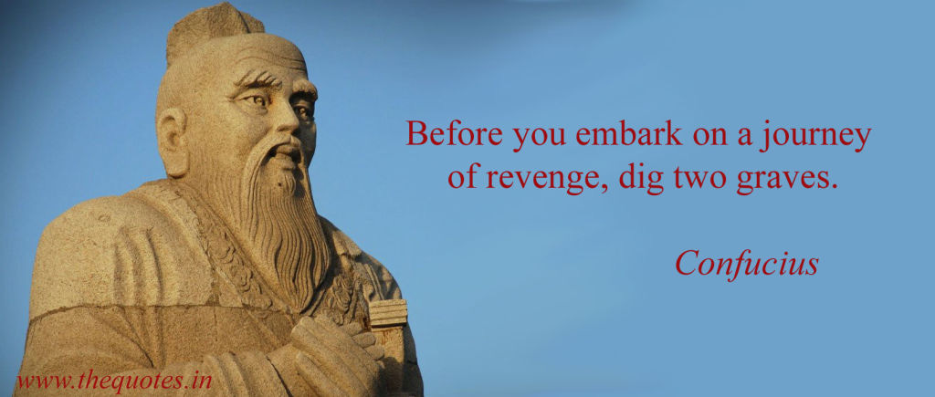 Before you embark on a journey of revenge, dig two graves – Confucius -  Quotes