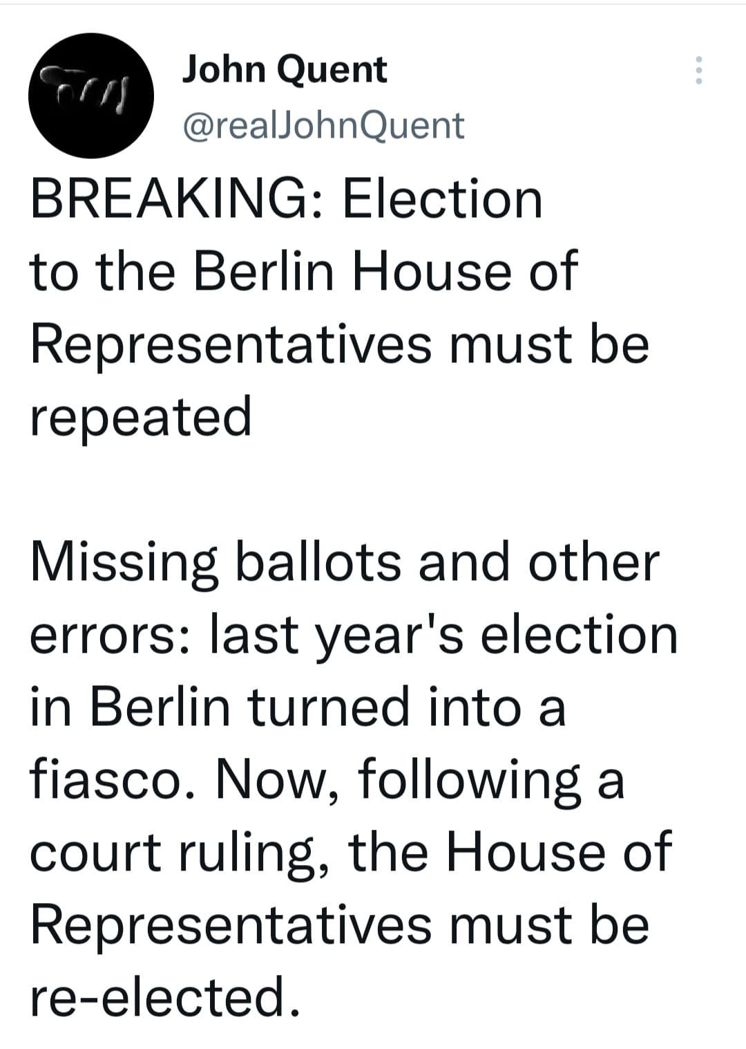May be an image of text that says 'John Quent @realJohnQuent BREAKING: Election to the Berlin House of Representatives must be repeated Missing ballots and other errors: last year's election in Berlin turned into a fiasco. Now, following a court ruling, the House of Representatives must be re-elected.'