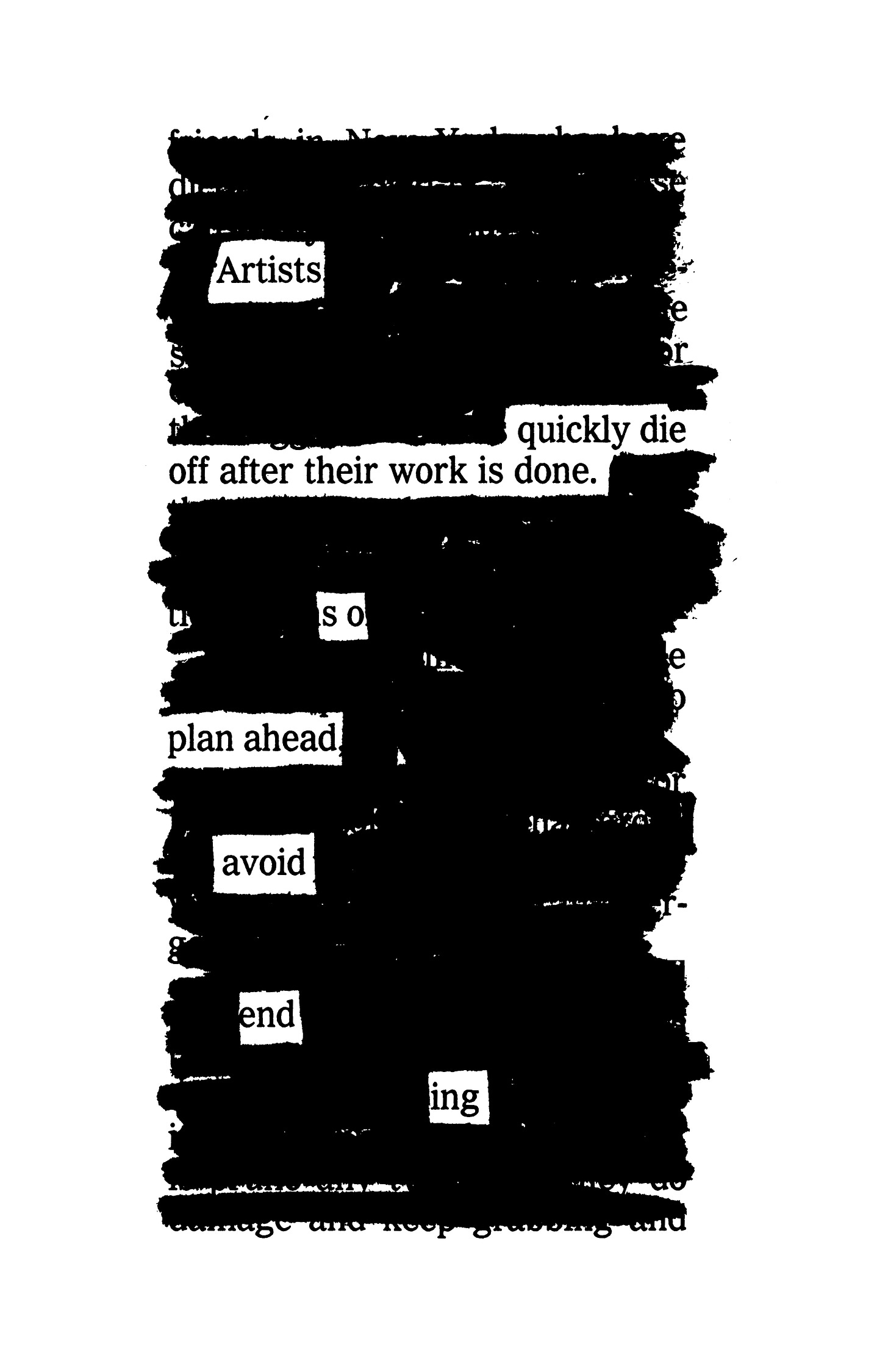A blackout poem that reads: Artists quickly die off after their work is done so plan ahead avoid ending