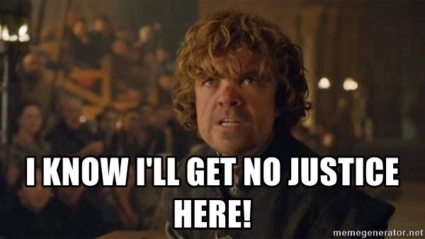 I know I'll get no justice here! - Tyrion Lannister Trial | Meme Generator