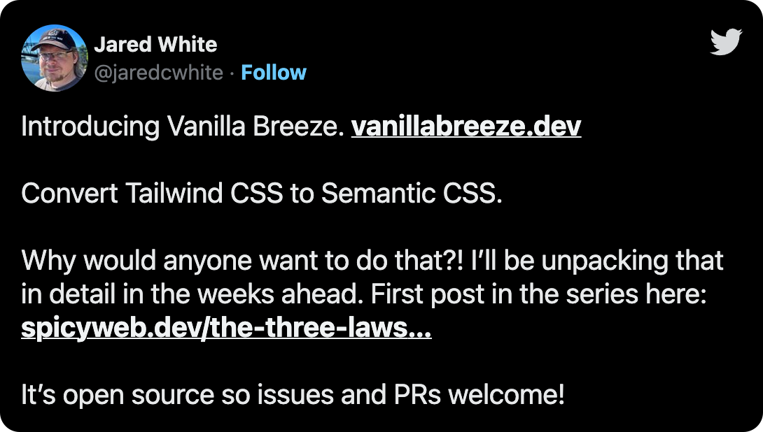 Introducing Vanilla Breeze. https://t.co/wir2jTlwwZ Convert Tailwind CSS to Semantic CSS. Why would anyone want to do that?! I’ll be unpacking that in detail in the weeks ahead. First post in the series here: https://t.co/5VOatmbd8Y It’s open source so issues and PRs welcome!