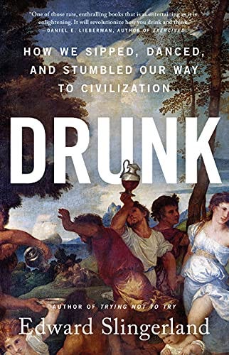 Drunk: How We Sipped, Danced, and Stumbled Our Way to Civilization by [Edward Slingerland]