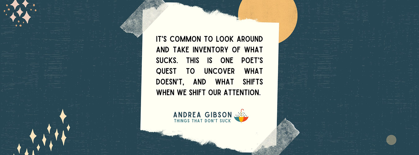 Andrea Gibson quote for substack newsletter, Things That Don't Suck. "It's common to look around and take inventory of what sucks. This is one poet's quest to uncover what doesn't, and what shifts when we shift our attention" written on a white sticky note with a blue background with a yellow moon