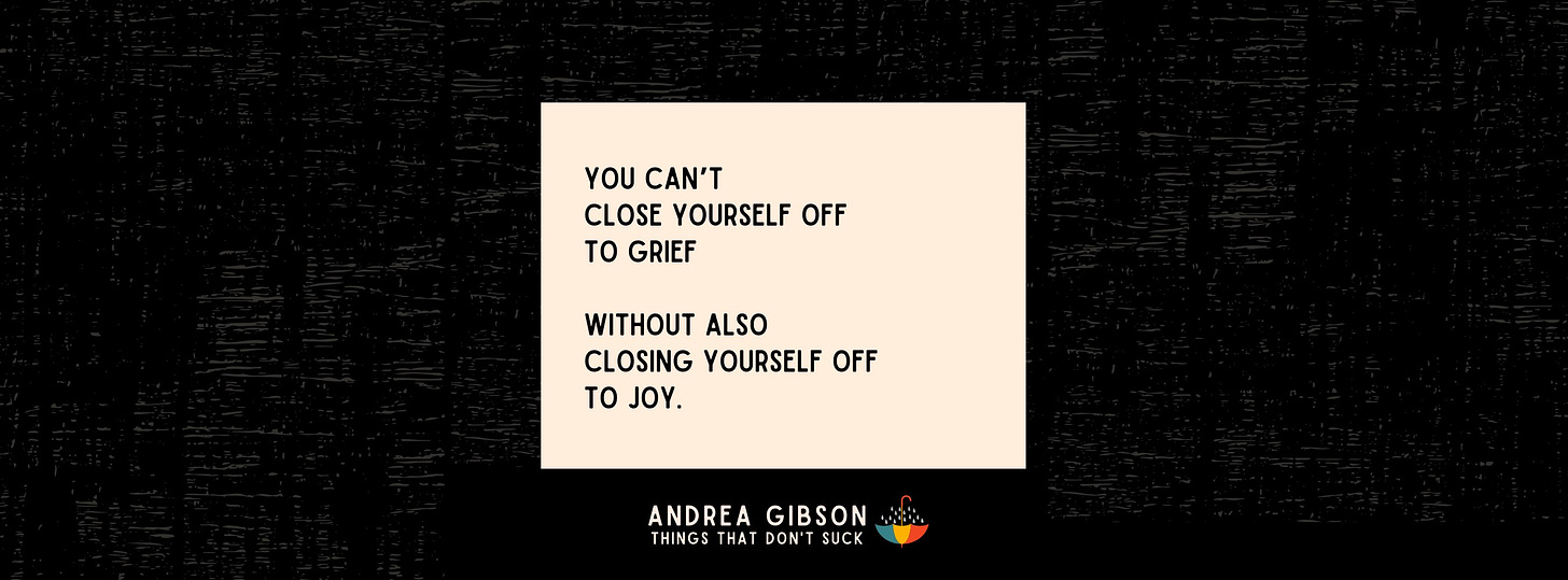 A cream text box on a black background with the text by Andrea Gibson: “You can’t close yourself off to grief without also closing yourself off to joy.”