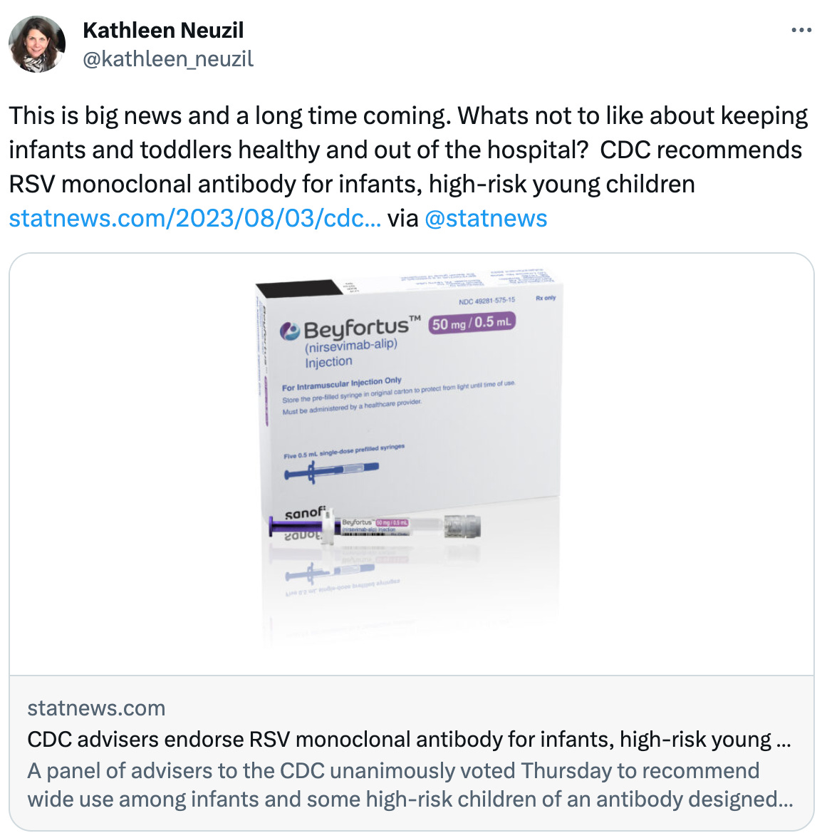  See new Tweets Conversation Kathleen Neuzil @kathleen_neuzil This is big news and a long time coming. Whats not to like about keeping infants and toddlers healthy and out of the hospital?  CDC recommends RSV monoclonal antibody for infants, high-risk young children https://statnews.com/2023/08/03/cdc-advisers-endorse-rsv-monoclonal-antibody-for-infants-high-risk-young-children/ via  @statnews statnews.com CDC advisers endorse RSV monoclonal antibody for infants, high-risk young children A panel of advisers to the CDC unanimously voted Thursday to recommend wide use among infants and some high-risk children of an antibody designed to protect against RSV.