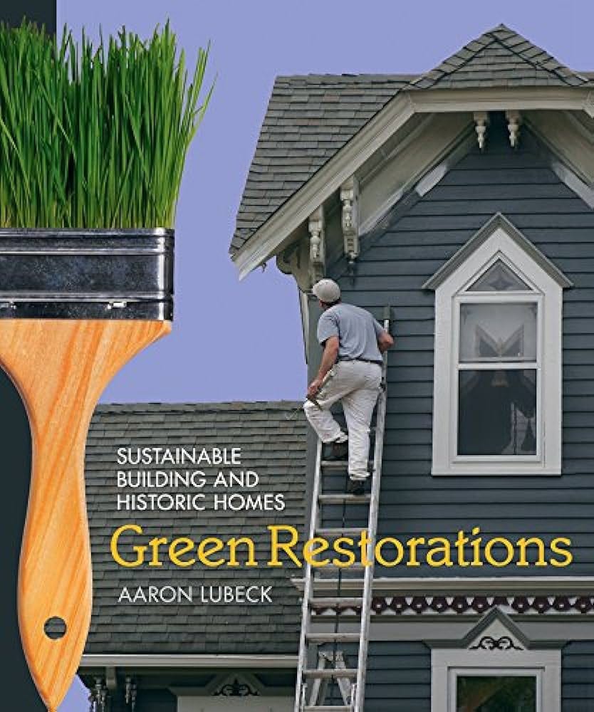 Green Restorations: Sustainable Building and Historic Homes: Lubeck, Aaron:  9780865716407: Amazon.com: Books