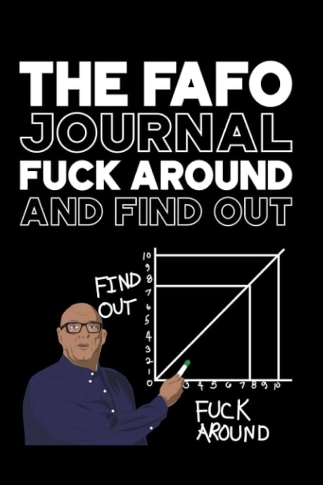 The FAFO Journal: Fuck Around and Find Out: The Ultimate FAFO Science  Journal for Meme Lover. 120 Pages, 6x9 inches.: Amazon.co.uk: Gutierrez,  Enrique: Books