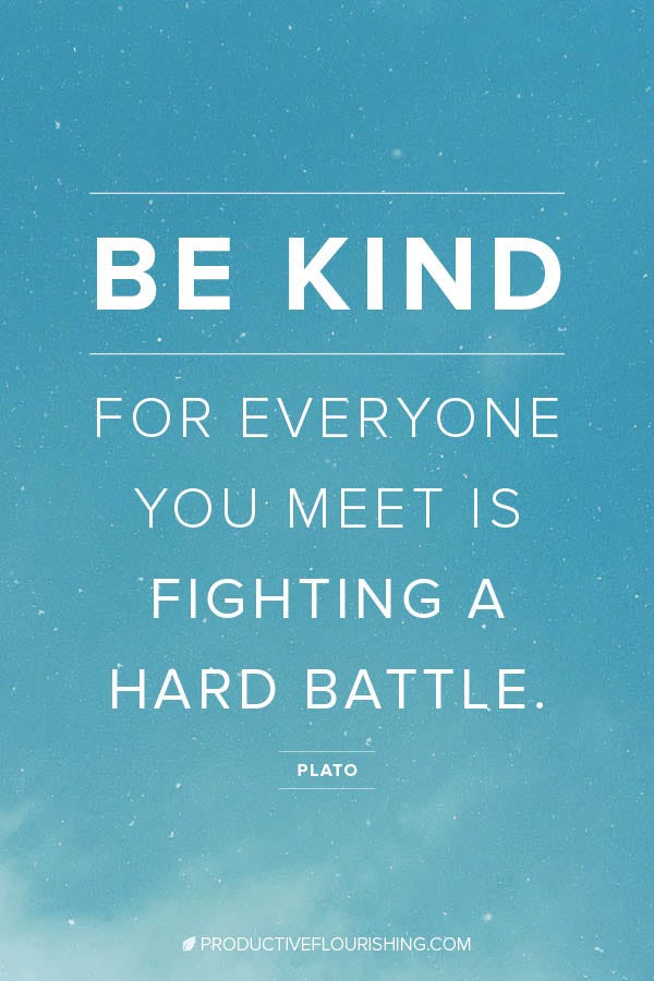 Be kind for everyone you meet is fighting a hard battle. Plato #productiveflourishing #mindset #inspiringquotes