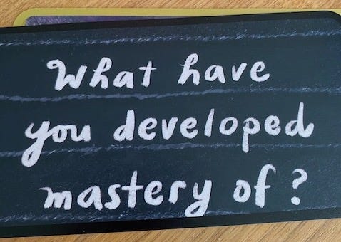 Image of a card that reads: What have you developed mastery of?