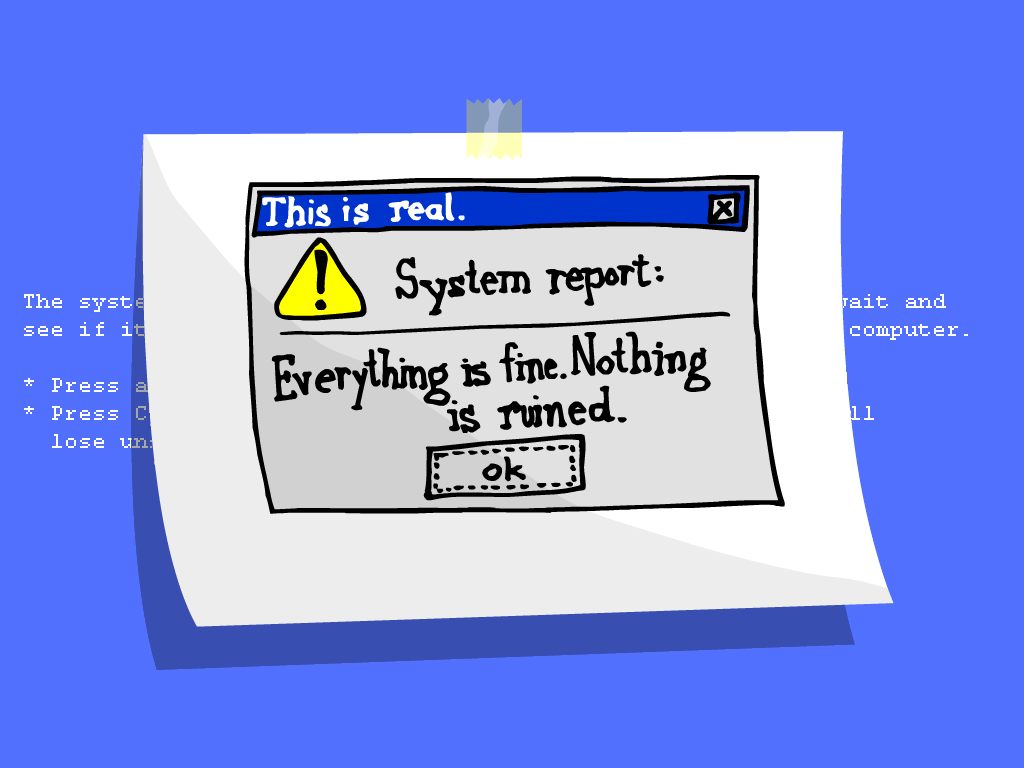 Screen grab of Strong Bad's The System is Down. A hand drawn note taped on top of a blue screen of death (BSoD) that looks like an error message. The fake error message reads This is real. System Error. Everything is fine. Nothing is ruined.