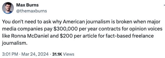 "You don't need to ask why American journalism is broken when major media companies pay $300,000 per year contracts for opinion voices like Ronna McDaniel and $200 per article for fact-based freelance journalism."