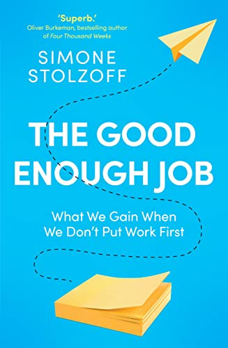 The Good Enough Job: What We Gain When We Don’t Put Work First by [Simone Stolzoff]