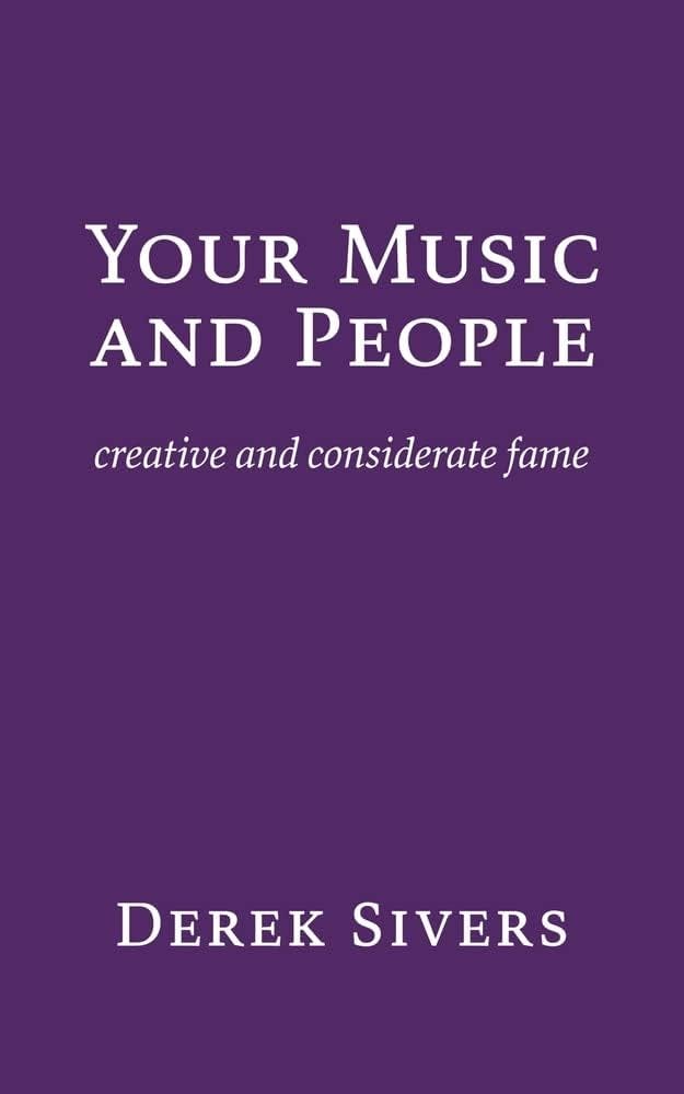 Your Music and People: creative and considerate fame: Sivers, Derek:  9781988575148: Amazon.com: Books
