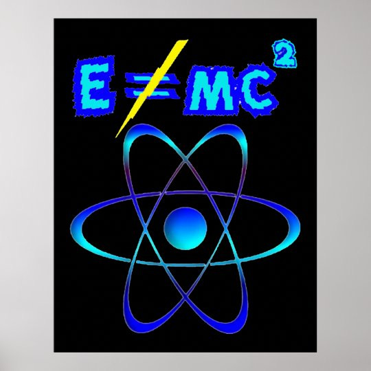 E does not = mc2 - Einstein was wrong! Poster | Zazzle.com