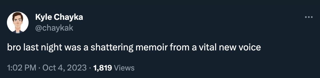Kyle Chayka tweeted “bro last night was a shattering memoir from a vital new voice”