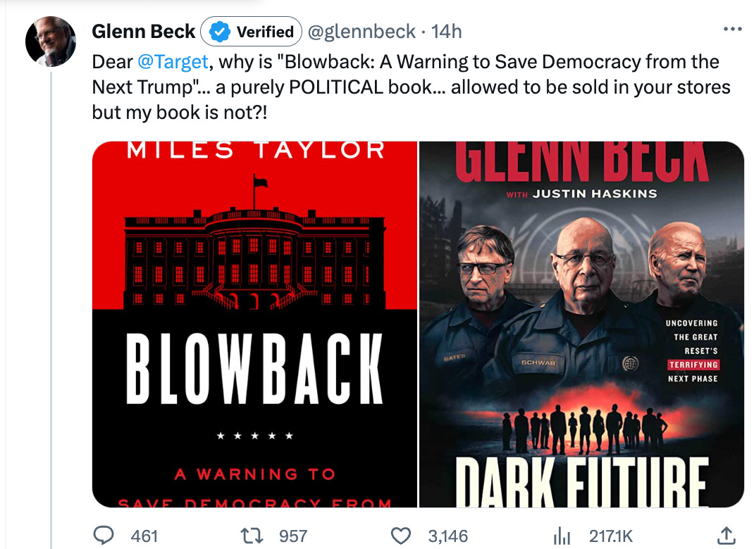 Glenn Beck tweet: Dear  @Target , why is "Blowback: A Warning to Save Democracy from the Next Trump"... a purely POLITICAL book... allowed to be sold in your stores but my book is not?!