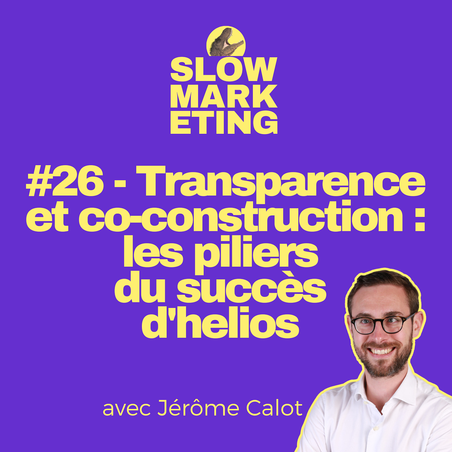 Visuel de l'épisode 26 du podcast Slow Marketing : Transparence et co-construction les piliers du succès d'helios