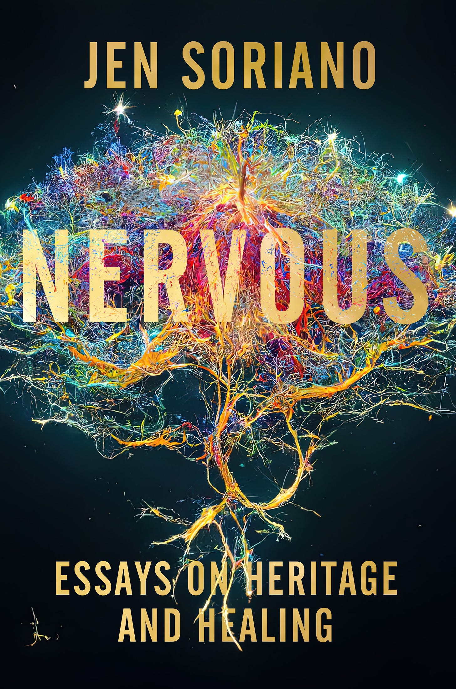 Book cover with a black background. In yellow letters in all caps, JEN SORIANO, NERVOUS: ESSAYS ON HERITAGE AND HEALING. In the center is an illustration of nerves in the brain in brilliant rainbow colors with roots, branches, and tendrils that looks like a tree.