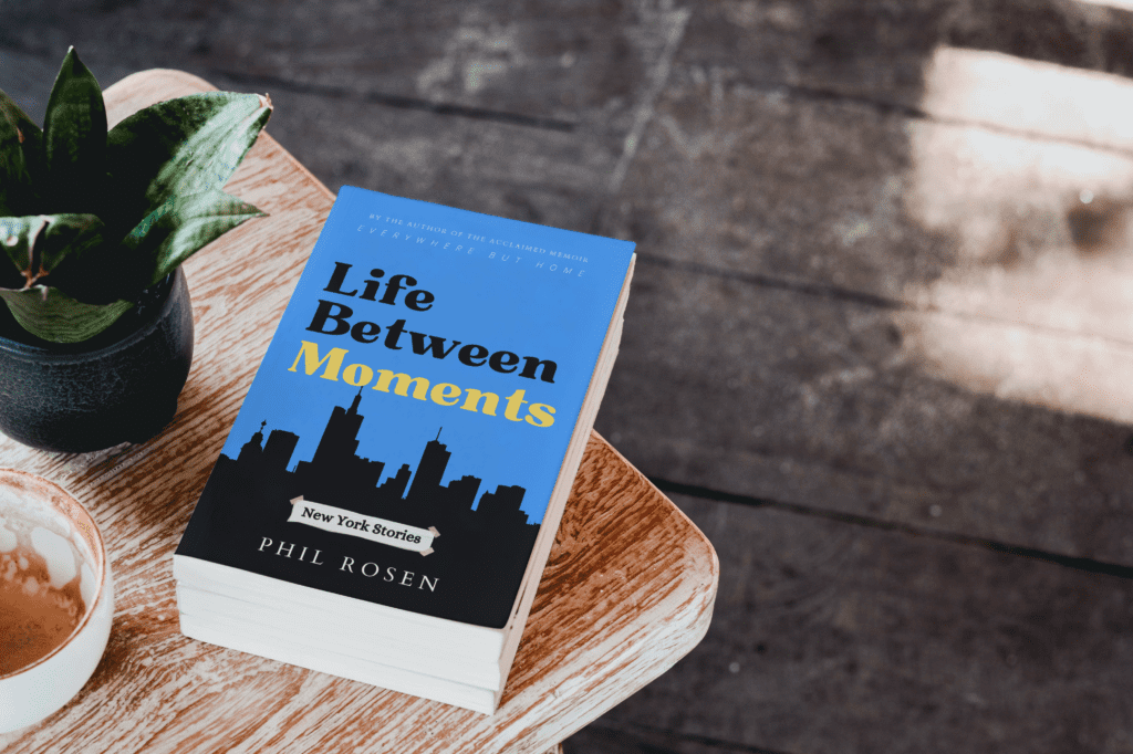 Life Between Moments: New York Stories Phil Rosen Journalist Bestselling Author