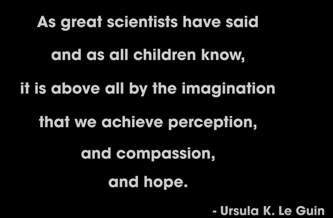 As great scientists have said and as all children know, it is above all by the imagination that we achieve perception, and compassion, and hope. - Ursula K. Le Guin