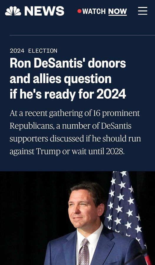 May be an image of 1 person, standing and text that says '11:32 34% Ron DeSantis' d... nbcnews.com TWEET NEWS WATCH NOW 2024 ELECTION Ron DeSantis' donors and allies question if he's ready for 2024 At a recent gathering of 16 prominent Republicans, number of DeSantis supporters discussed if he should run against Trump or wait until 2028.'