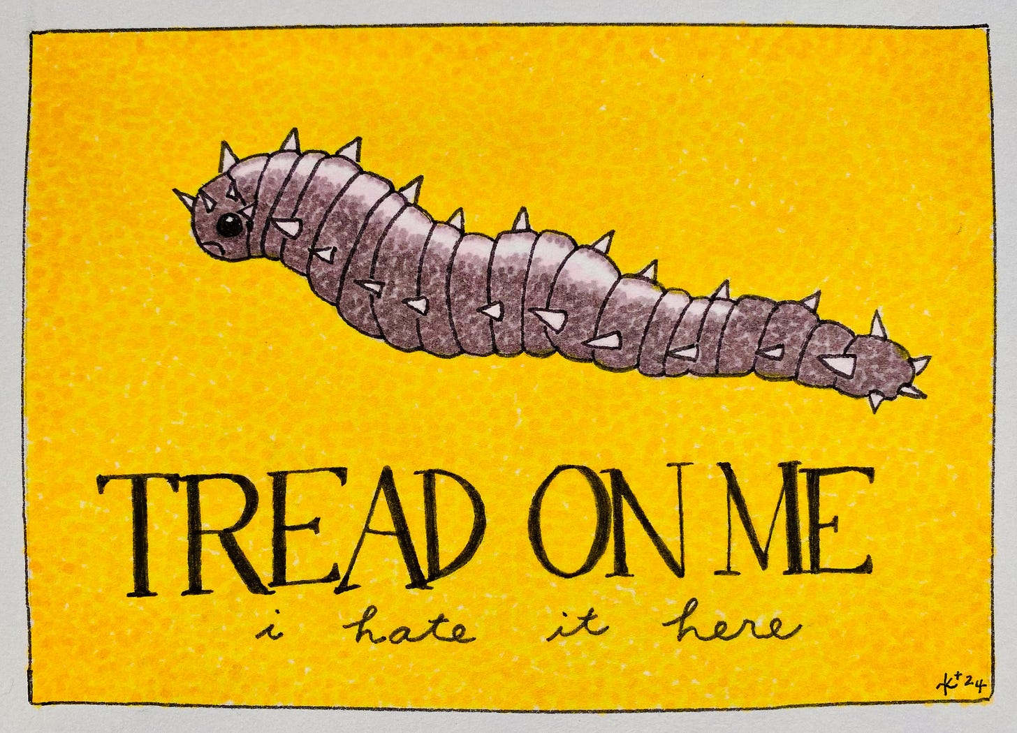 Hand-drawn pointillist marker cartoon of a plump but glum-looking segmented worm covered in spikes on a bright gold background, à la the Gadsden flag. Text beneath the worm reads “TREAD ON ME/ i hate it here”