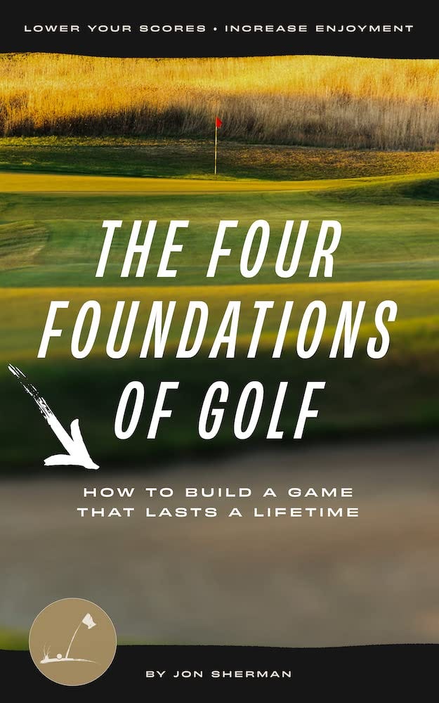 The Four Foundations of Golf: How to Build a Game That Lasts a Lifetime by  Jon Sherman | Goodreads
