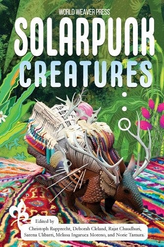 Solarpunk Creatures Edited by Christoph Rupprecht et al by World Weaver Press with lush green background and a constructed creature of armadillo head, antlers and woven back