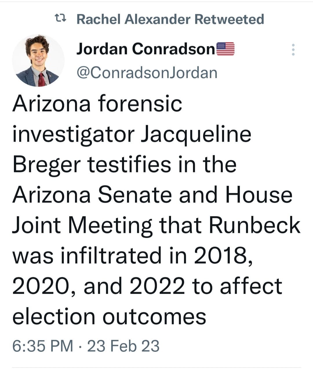 May be an image of 1 person and text that says 't Rachel Alexander Retweeted Jordan Conradson @ConradsonJordan Arizona forensic investigator Jacqueline Breger testifies in the Arizona Senate and House Joint Meeting that Runbeck was infiltrated in 2018, 2020, and 2022 to affect election outcomes 6:35 PM .23 23 Feb 23'