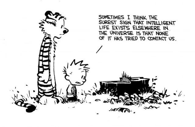 r/calvinandhobbes - SOMETIMES I THINK THE SUREST SIGN THAT INTELLIGENT LIFE EXISTS ELSEWHERE IN THE UNIVERSE IS THAT NONE OF IT HAS TRIED TO CONTACT us. Irn