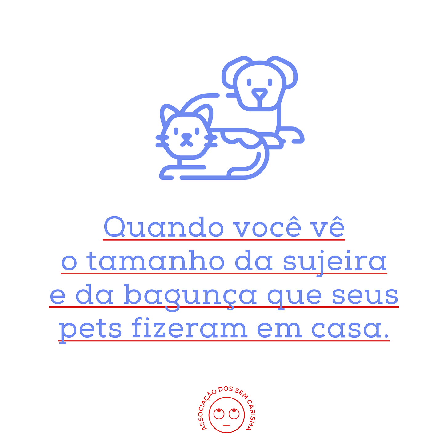 Quando você vê o tamanho da sujeira e da bagunça que seus pets fizeram em casa.